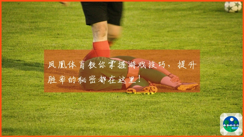 凤凰体育教你掌握游戏技巧，提升胜率的秘密都在这里！