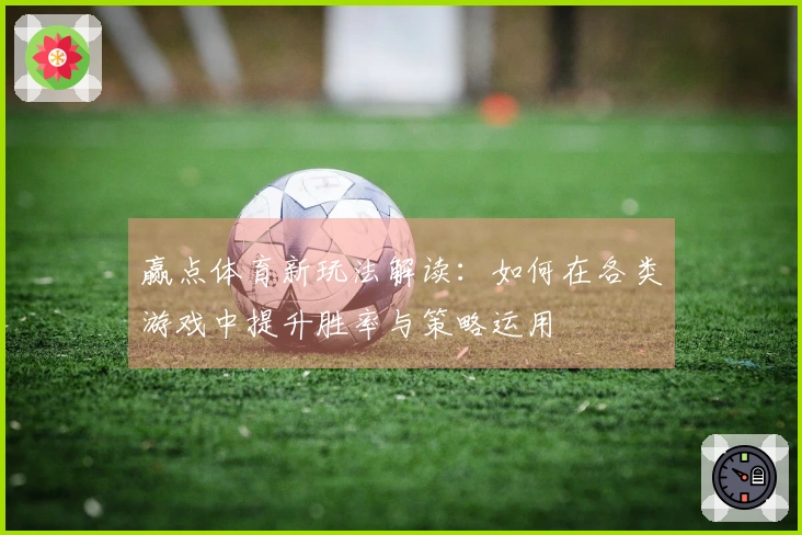 赢点体育新玩法解读：如何在各类游戏中提升胜率与策略运用